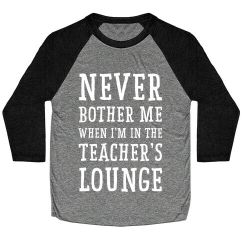Never Bother Me When I'm In the Teachers Lounge Baseball Tee