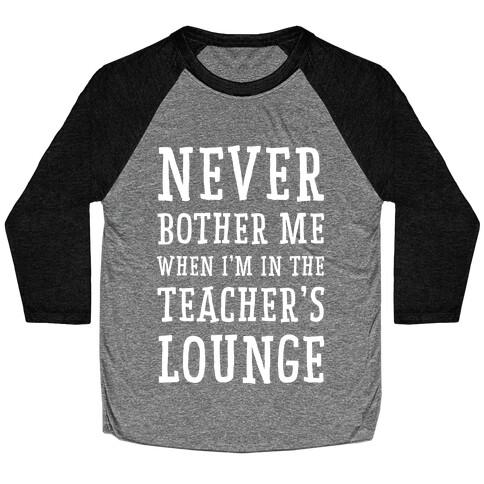 Never Bother Me When I'm In the Teachers Lounge Baseball Tee