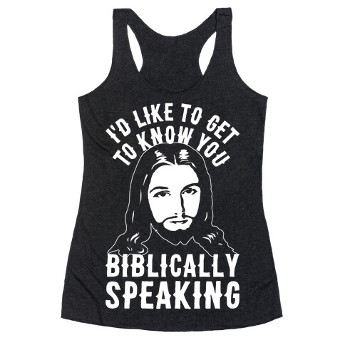 I'd Like To Get To Know You Biblically Speaking Racerback Tank Top