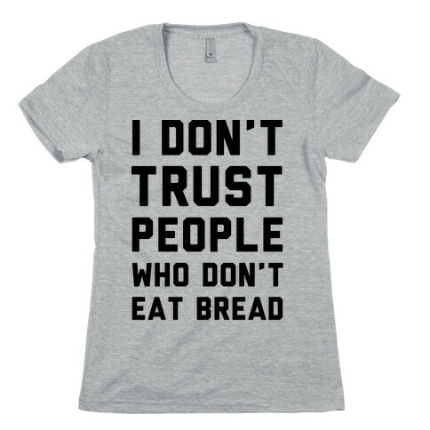 I Don't Trust People Who Don't Eat Bread Womens T-Shirt