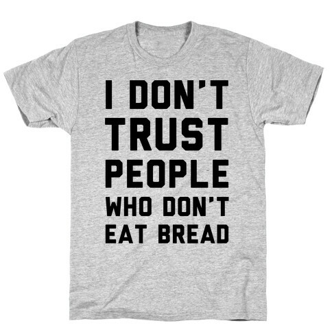 I Don't Trust People Who Don't Eat Bread T-Shirt