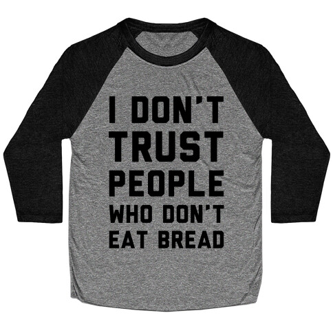 I Don't Trust People Who Don't Eat Bread Baseball Tee