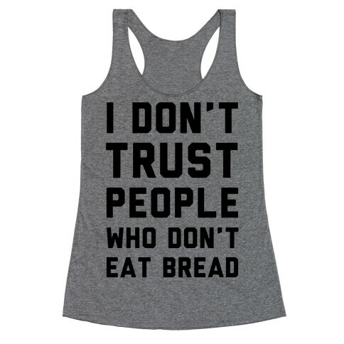 I Don't Trust People Who Don't Eat Bread Racerback Tank Top