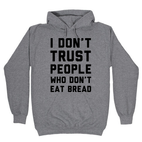 I Don't Trust People Who Don't Eat Bread Hooded Sweatshirt