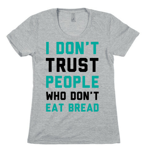 I Don't Trust People Who Don't Eat Bread Womens T-Shirt