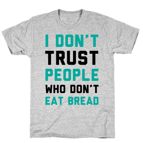 I Don't Trust People Who Don't Eat Bread T-Shirt