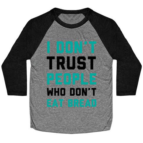 I Don't Trust People Who Don't Eat Bread Baseball Tee