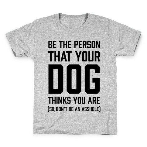 Be The Person That Your Dog Thinks You Are Kids T-Shirt