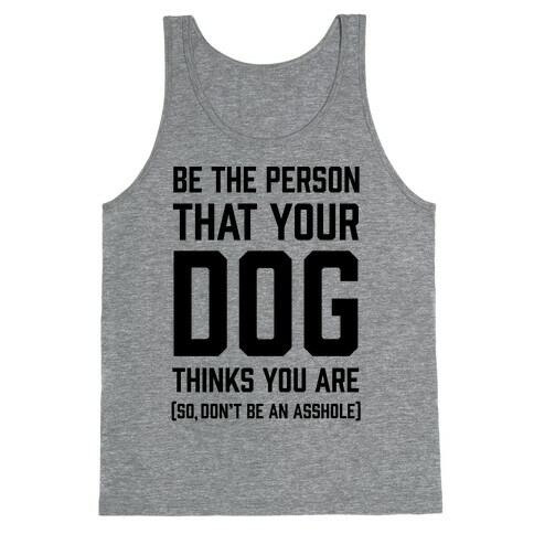 Be The Person That Your Dog Thinks You Are Tank Top