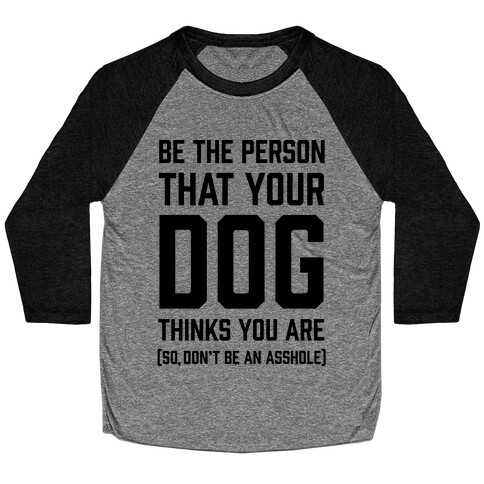 Be The Person That Your Dog Thinks You Are Baseball Tee