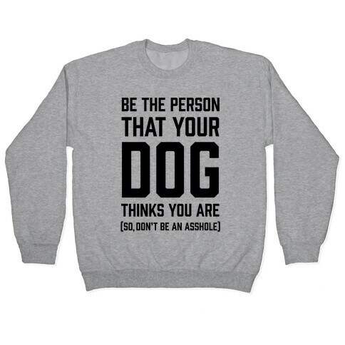 Be The Person That Your Dog Thinks You Are Pullover