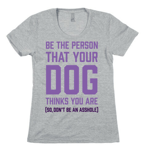 Be The Person That Your Dog Thinks You Are Womens T-Shirt