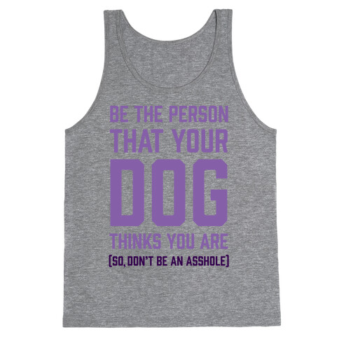 Be The Person That Your Dog Thinks You Are Tank Top