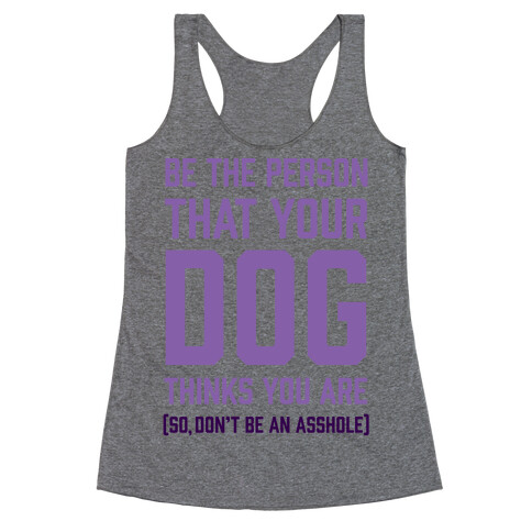 Be The Person That Your Dog Thinks You Are Racerback Tank Top