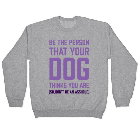 Be The Person That Your Dog Thinks You Are Pullover
