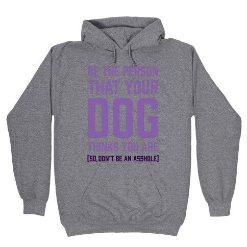 Be The Person That Your Dog Thinks You Are Hooded Sweatshirt