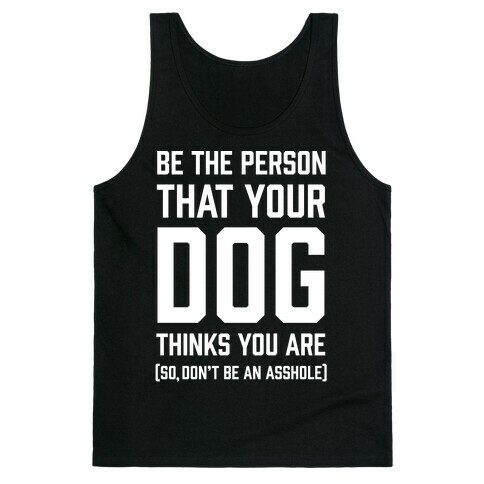 Be The Person That Your Dog Thinks You Are Tank Top