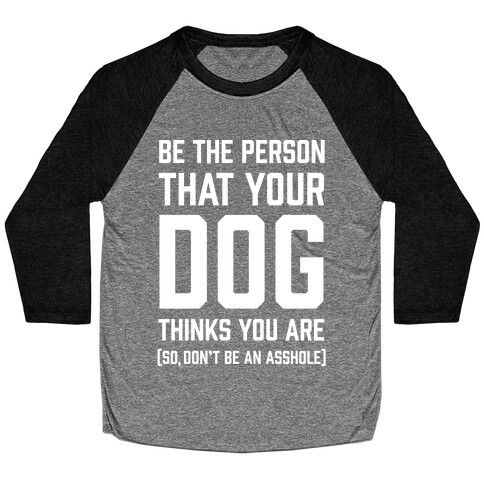Be The Person That Your Dog Thinks You Are Baseball Tee