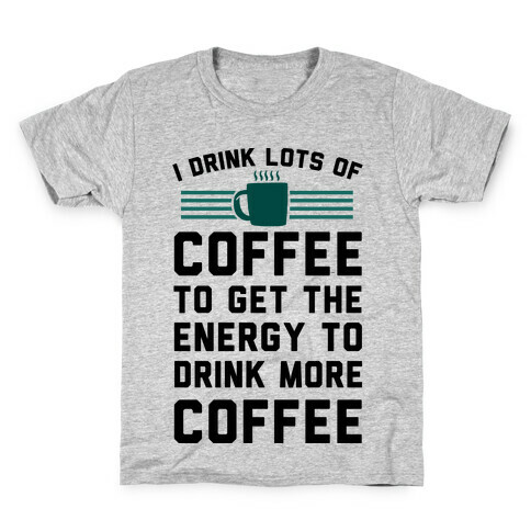 I Drink Lots Of Coffee To Get The Energy To Drink More Coffee Kids T-Shirt