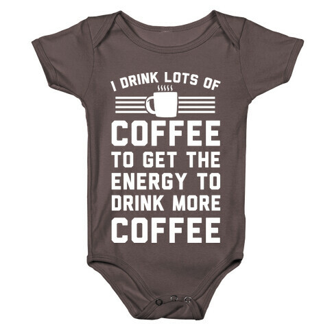 I Drink Lots Of Coffee To Get The Energy To Drink More Coffee Baby One-Piece