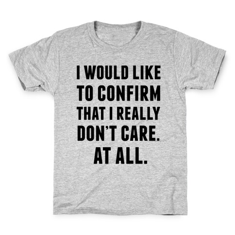 I Would Like To Confirm That I Really Don't Care. At All. Kids T-Shirt