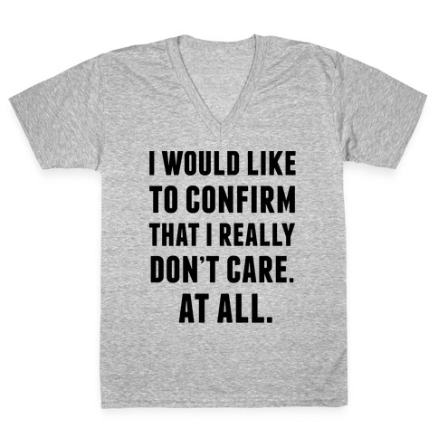 I Would Like To Confirm That I Really Don't Care. At All. V-Neck Tee Shirt