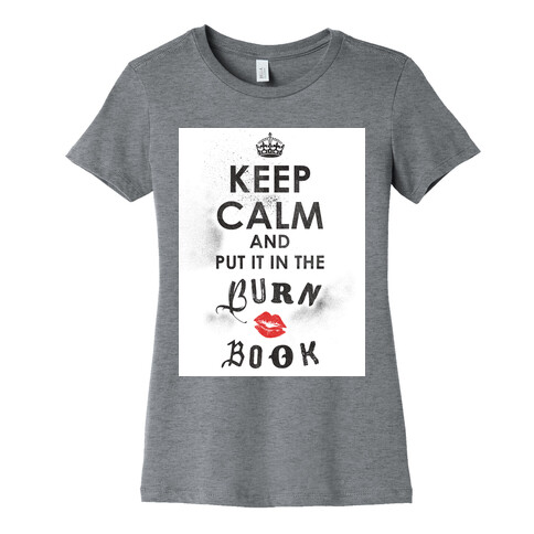 Keep Calm and Put it in the Burn Book Womens T-Shirt