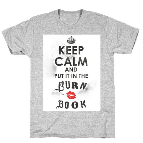 Keep Calm and Put it in the Burn Book T-Shirt