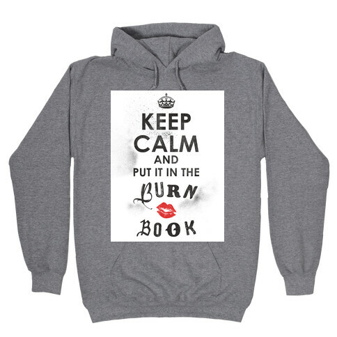 Keep Calm and Put it in the Burn Book Hooded Sweatshirt