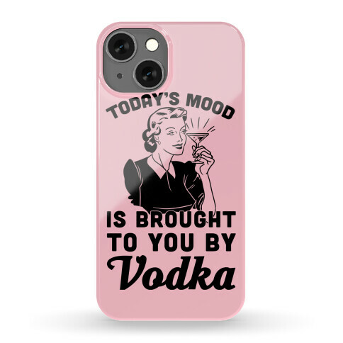 Today's Mood Is Brought To You By Vodka Phone Case