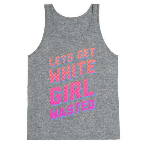 Lets Get White Girl Wasted! Tank Top
