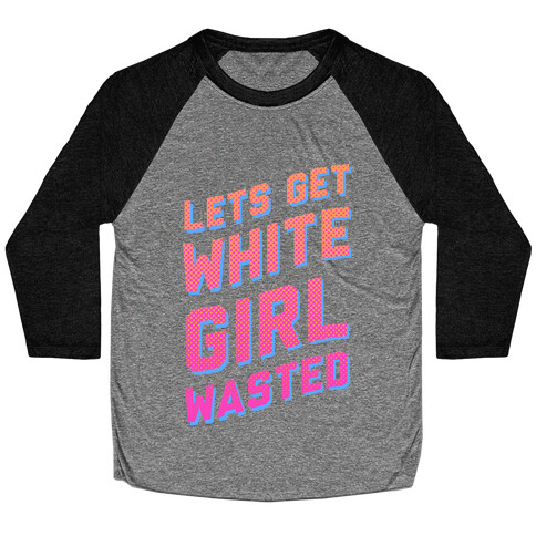 Lets Get White Girl Wasted! Baseball Tee