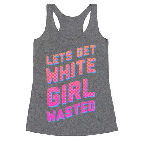 Lets Get White Girl Wasted! Racerback Tank Top