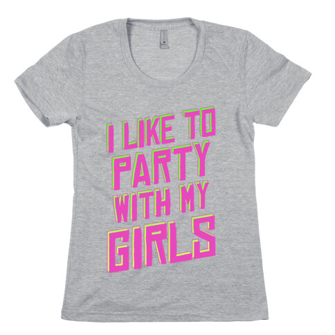 I Like to Party with my Girls ( Sweatshirt ) Womens T-Shirt