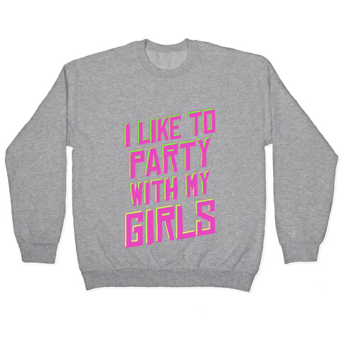I Like to Party with my Girls ( Sweatshirt ) Pullover