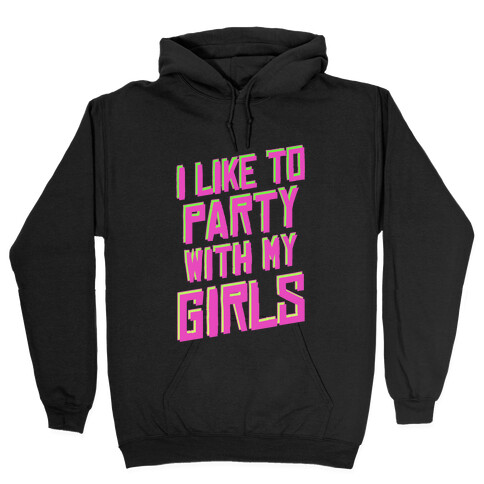 I Like to Party with my Girls Hooded Sweatshirt