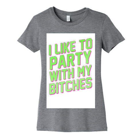 I Like to Party with my Bitches Womens T-Shirt
