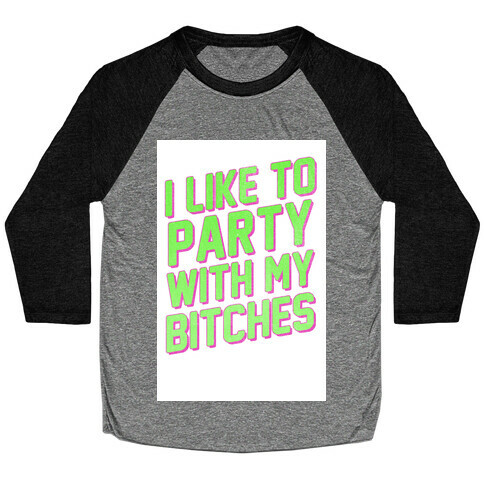 I Like to Party with my Bitches Baseball Tee