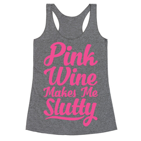 Pink Wine Makes Me Slutty Racerback Tank Top