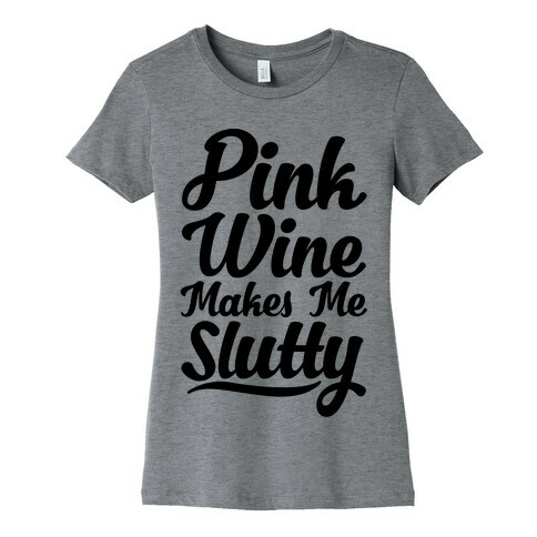 Pink Wine Makes Me Slutty Womens T-Shirt