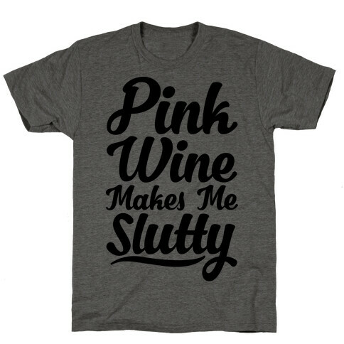 Pink Wine Makes Me Slutty T-Shirt