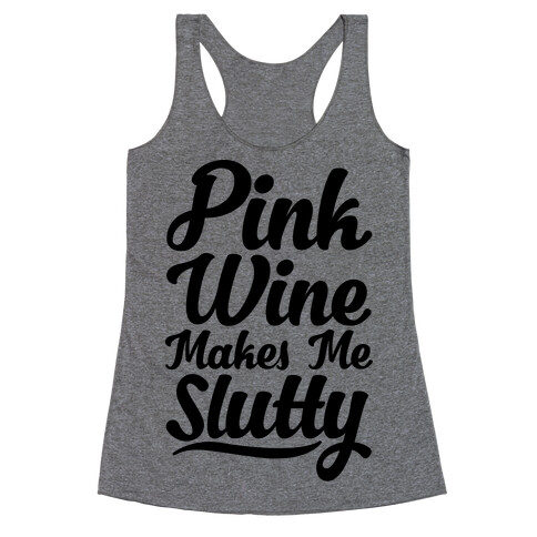 Pink Wine Makes Me Slutty Racerback Tank Top