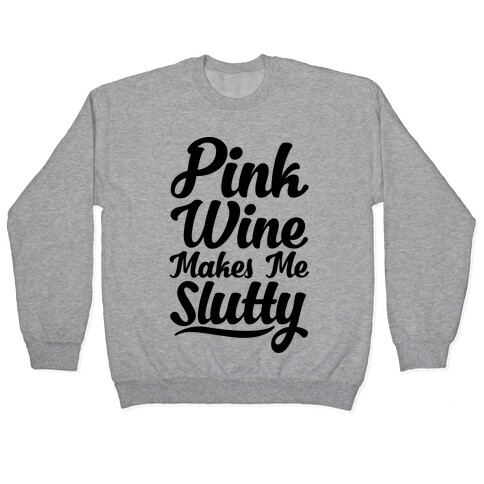 Pink Wine Makes Me Slutty Pullover