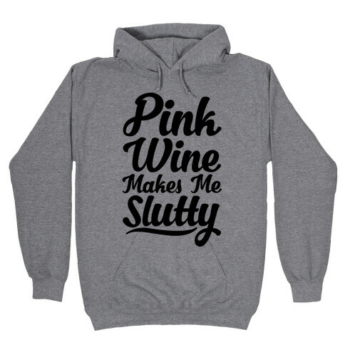 Pink Wine Makes Me Slutty Hooded Sweatshirt