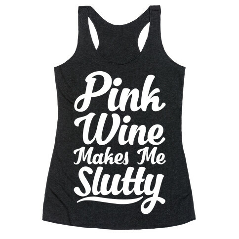 Pink Wine Makes Me Slutty Racerback Tank Top