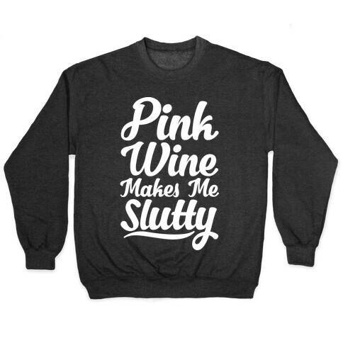 Pink Wine Makes Me Slutty Pullover