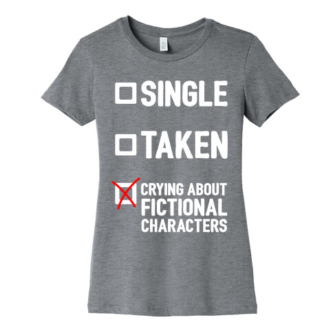 Single, Taken, Crying About Fictional Characters Womens T-Shirt