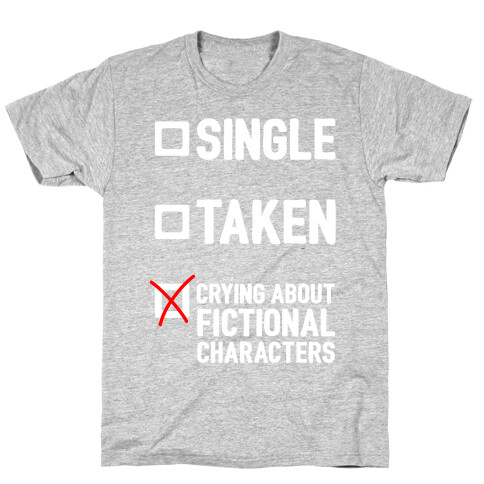 Single, Taken, Crying About Fictional Characters T-Shirt