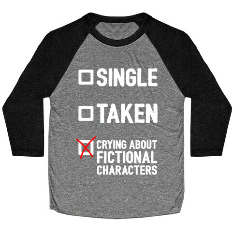 Single, Taken, Crying About Fictional Characters Baseball Tee