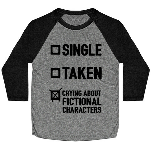 Single, Taken, Crying About Fictional Characters Baseball Tee